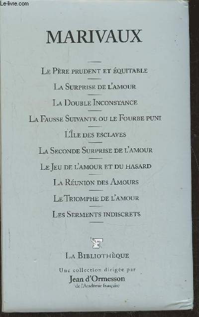 Le pre prudent et quitable/La surprise de l'amour/La double inconstance/La fausse suivante ou le fourbe puni/L'le des esclaves/La seconde surprise de l'amour/Le jeu de l'amour et du hasard/La runion des amours/Le triomphe de l'amour/Les serments