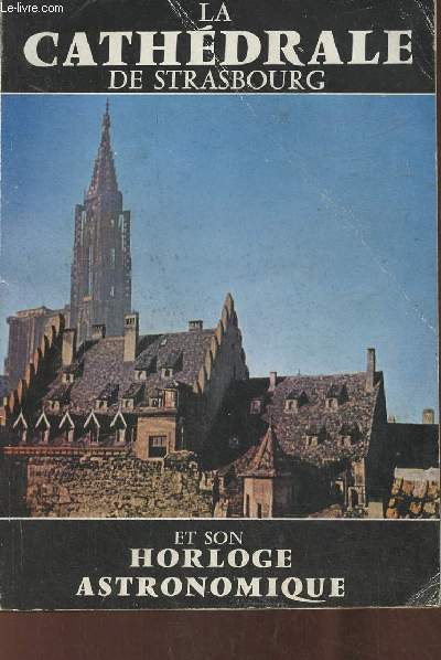 La cathdrale de Strasbourg et l'horloge Astronomique- Guide illust
