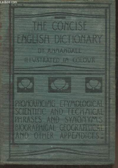 The concise English dictionary, Literary, scientific and technical with pronouncing lists of proper names and of foreign words and phrases- key to names in mythology and fiction- and other valuable appendices-also a supplement of words of recent occurence