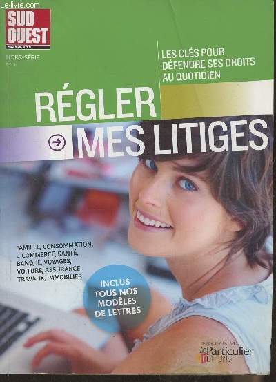 Rgler mes litiges- Assurance, banque, consommation, e-commerce, famille, immobilier, sant, travaux, voyages, voiture- Sud-Ouest hors-srie