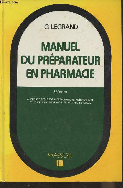 Manuel du prparateur en Pharmacie-  l'usage des lves-prparateurs, prparateurs, tudiants en Pharmacie et maitres de stage