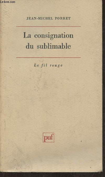 La consignation du sublimable- Les deux thories freudiennes du processus de sublimation et notions limitrophes