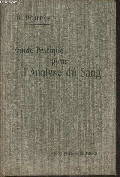 Guide pratique pour l'analyse du sang aux points de vue biologique, chimique, toxicologique et mdico-lgal- Principes, techniques, tude critique et interprtation des rsultats