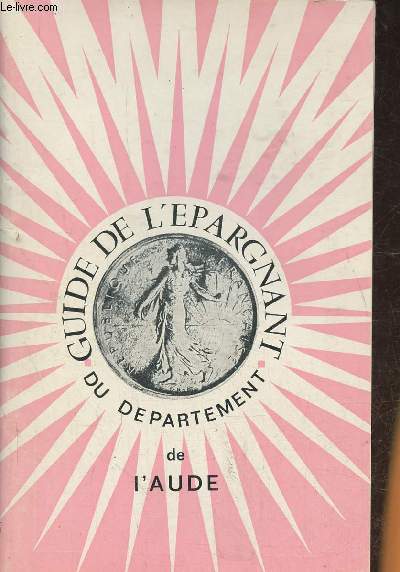 Guide de l'pargnant Aude-Sommaire: tourisme en pays d'Aude, rsum de la France- Historique des caisses d'Epargne et de prvoyange- Ce qu'il faut savoir des avantages et du fonctionnement des caisses d'epargnes et de prvoyance- Carcassonne- Narbonne-etc