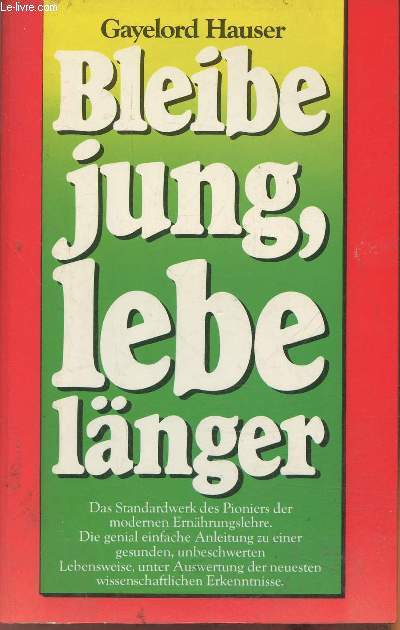 Bleibe jung, lebe lnger- Wie man sich mit richtiger, natrlicher. Ernhrung sein leben lang gesund, schlank und leistugsfhig fhlen kann