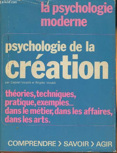 Psychologie de la cration- Thories, techniques, pratique, exemples... dans le mtier, dans les affaires, dans les arts (Collection 