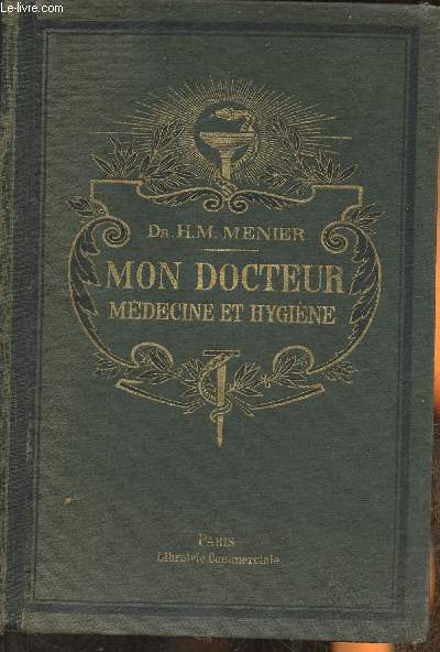 Mon docteur- Trait de mdecine et d'hygine- Mthodes scientifiques et populaires- Allotpathie, homopathie, psysiothrapie, mdecine pratique,toxicologie, plantes mdicinales