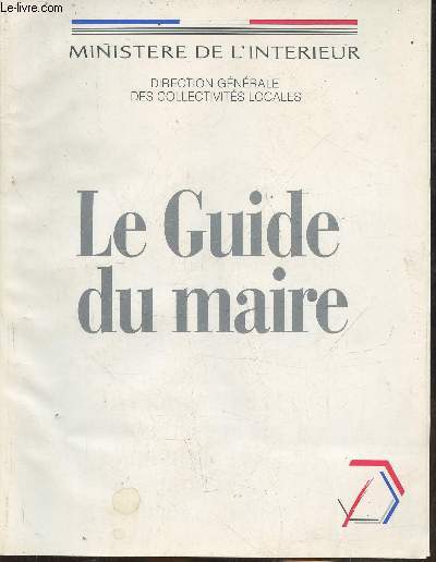 Le guide du Maire- La commune, La commune et l'Etat, l'administration communale, la commune et les finances locales