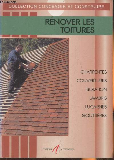 Rnover les toitures- Rnover une charpente, refaire une couverture, isoler les combles, pose des lambris, lucarnes et fentres de toit, gouttires et chneaux
