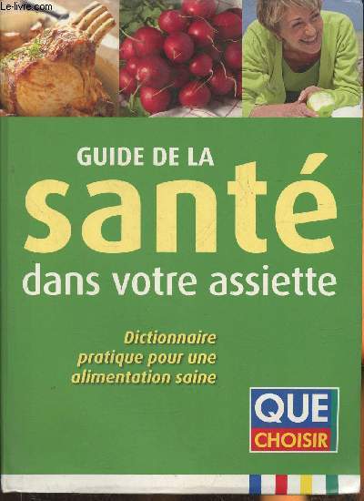 Guide de la sant dans votre assiette- Dictionnaire pratique pour une alimentation saine