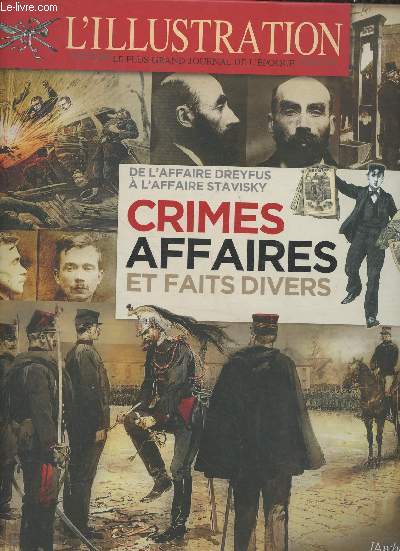 L'illustration, le plus grand journal de l'poque- Crimes, affaires et faits divers- De L'affaire Dreyfus  l'affaire Stavisky