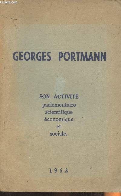 Gerges Portmann, snateur de la Gironde, premier Vice-Prsident du Snat- Son activit parlementaire, scientifique, conomique et sociale