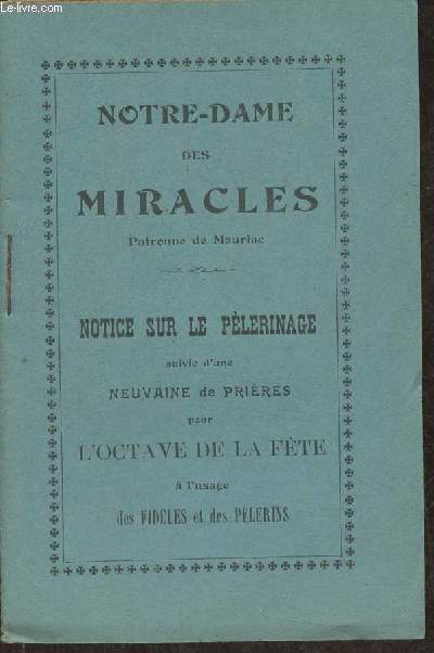 Notre-Dame des Miracles (patronne de Mauriac)-Notice sur le plerinage suivie d'une Neuvaine de prires pour l'Octave de la fte  l'usage des fidles et de plerins