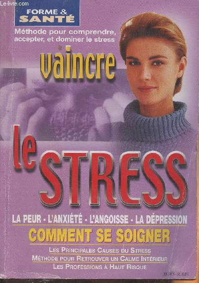 Forme & sant - Hors srie, Vaincre le stress-Sommaire: Stress et anxit, de quoi parle-t-on?- Mieux comprendre le stress et l'anxit- lorsque le stress devient une maladie- stress et anti-stress, le jeu de 10- liminer le stress de votre mode de vie- r