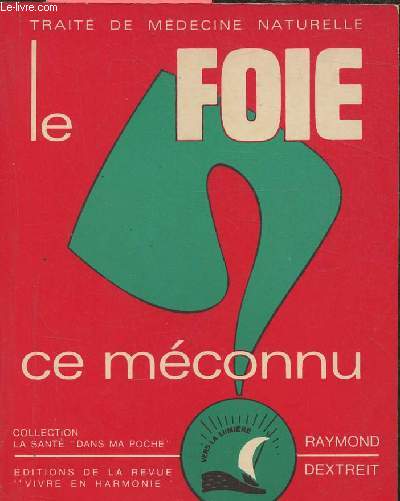 Le foie, ce mconnu- Les troubles dus  son drglement, comment les reconnatre et y remdier par le recours aux facteurs curatifs naturels