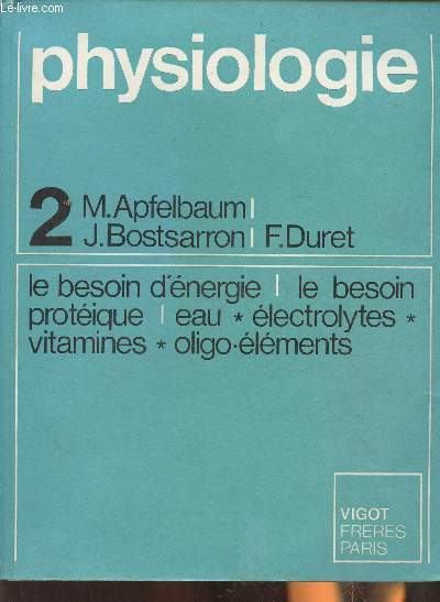Physiologie Tome 2. physiologie de la nutrition- Le besoin d'nergie, le besoin protique, eau, electrolytes, vitamines, oligo-lments