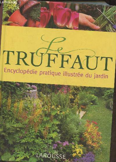 Le Truffaut, encyclopdie pratique illustre du jardin- 40e dition