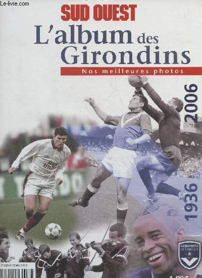 L'album des Girondins- Nos meilleures photos 1936-2006 (Hors-srie Sud Ouest)