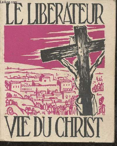 Le librateur- Vie de Jsus-Christ