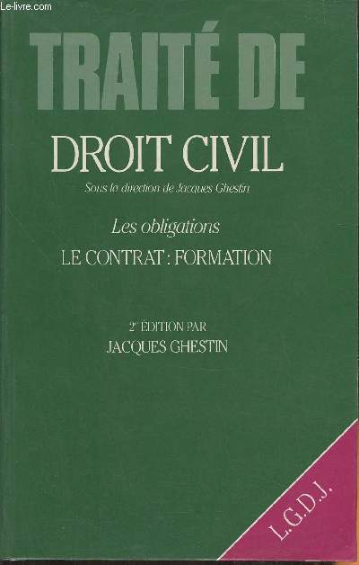 Trait de Droit Civil- Les obligations, Le contrat: Formation, principes et caractres essentiels, ordre public, consentement, objet, cause, thorie gnrale des nullits.