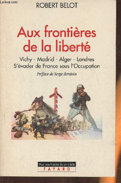 Aux frontires de la libert- Vichy-Madrid-Alger-Londres, s'vader de France sous l'occupation