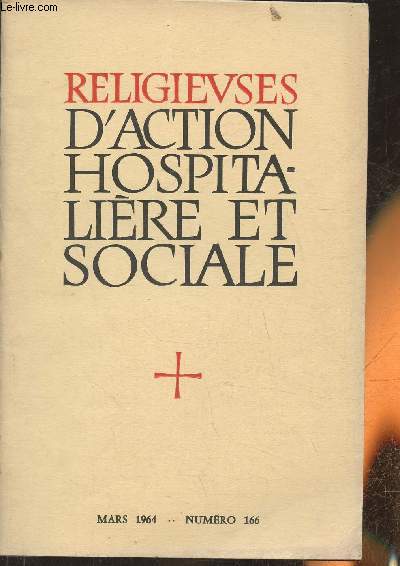 Religieuses d'action hospitalire et sociale n166- Mars 1964-Sommaire: Le monde des pauvres et la pauvret des religieuses par le R.P. Le Toullec- La conscration religieuse et les exigences de la vie apostolique par l'Abb M. Delorme- A propos de la con