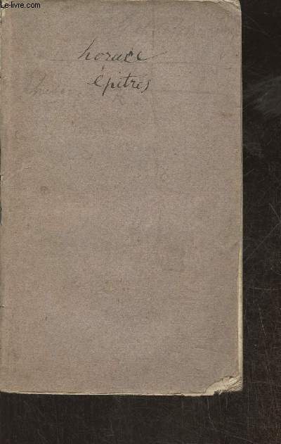 Epitres livre premier expliques en Franais suivant la mthode des collges par deux traductions, littrale et interlinaire avec la construction du latin dans l'ordre naturel des ides, conforme au gnie de la langue franaise