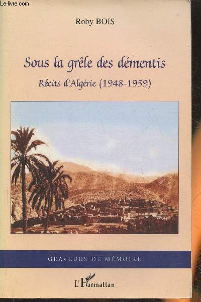 Sous la grle des dmentis- Rcits d'Algrie (1948-1959)