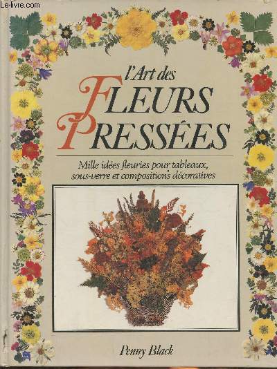 L'art des fleurs presses- Milles ides fleuries pour tableaux, sous-verre et compositions dcoratives