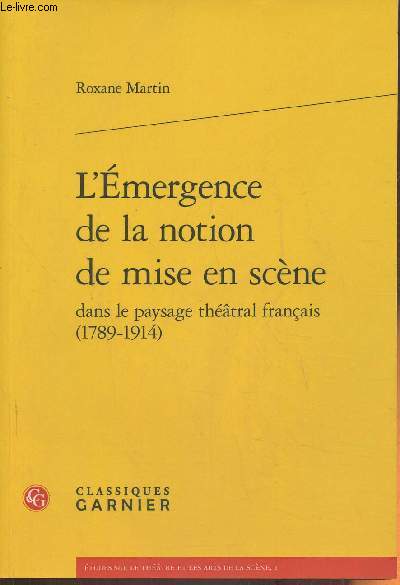 L'Emergence de la notion de mise en scne dans le paysage thtral franais (1789-1914)
