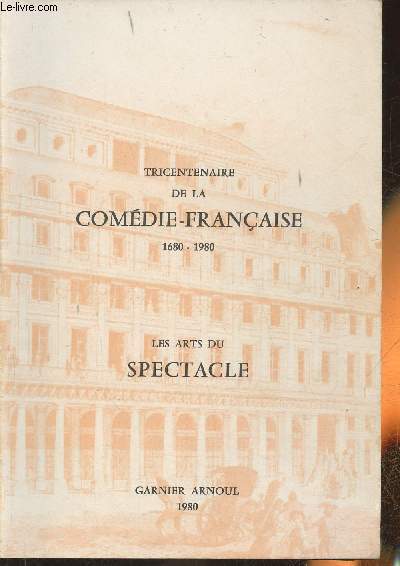 Tricentenaire de la Comdie-Franaise 1680-1980- Les arts du spectacle- Sommaire: La comdie-franaise, des origines  nos jours- Scnographie: dcor, costume, maquillage, masque, mise en scne, architecture, clairage, diction, expression corporelle- Th