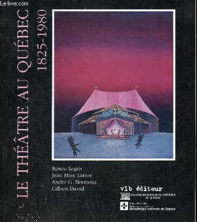 Le thtre au Quebec 1825-1980 - Rene Legris- Jean Marc Larrue - Andr G. Bourassa - Gilbert David