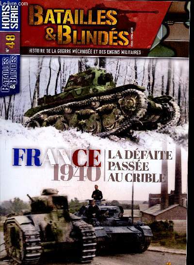 Batailles & Blinds n48 - Hors Serie - Histoire de la guerre Mcanise et les engins militaires - France 1940 - La dfaite passe au crible - l'arme franais en chiffre - Le plan Dyle Breda - Conception de la lignemaginot - Arme de l'air contre Luftwaf