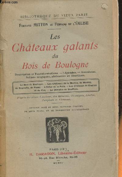 Les chteaux galants du Bois de Boulogne- Description et transformations- lgendes- anecdotes- scnes tragiques, plaisantes et libertines- Le bois de Boulogne, Les chteaux de la Muette, de Madrid, de Bagatelle, de Passy- l'hotel de la folle- etc