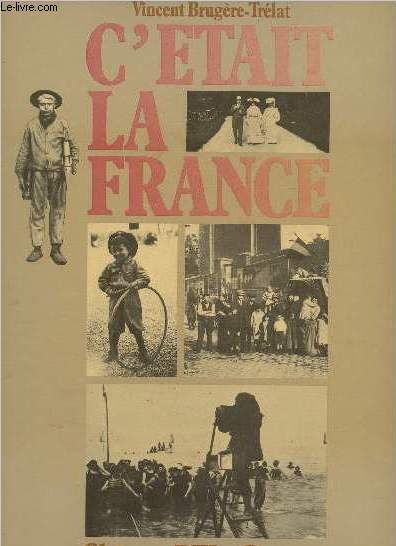 C'tait la France- Chronique de la vie quotidienne des Franais avant 1914 raconte par la photographie