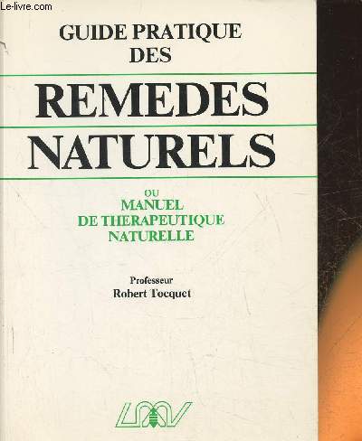 Guide pratique des rmdes naturels- Homopathie, Phytothrapie, rgimes alimentaires, rythmes, crnothrapie...et lexique thrapeutique de 75 affections courantes