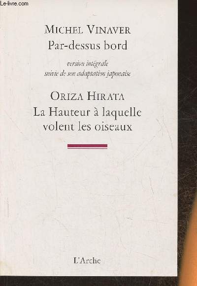 Par-dessus bord version intgrale suivie de son adaptation japonaise- Oriza Hirata, La hauteur  laquelle volent les oiseaux