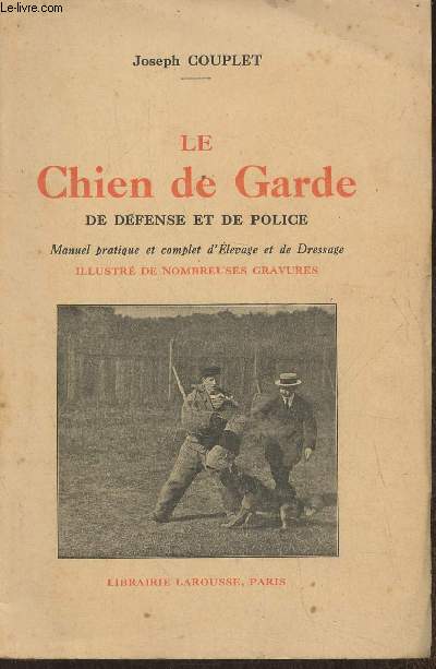 Le chien de garde de dfense et de police- Manuel pratique et complet d'levage et de dressage du chien destin  la garde et  la dfense du particulier au service de la police et  prendre part aux concours pour chiens dits 