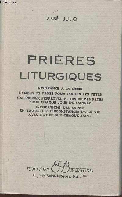 Prires liturgiques, assistance  la Messe, Hymnes et proses pour toutes les ftes- Calendrier perptuel et ordre des ftes pour chaque jour de l'anne, invocations des Saints en toutes les circonstances de la vie avec notice sur chaque Saint