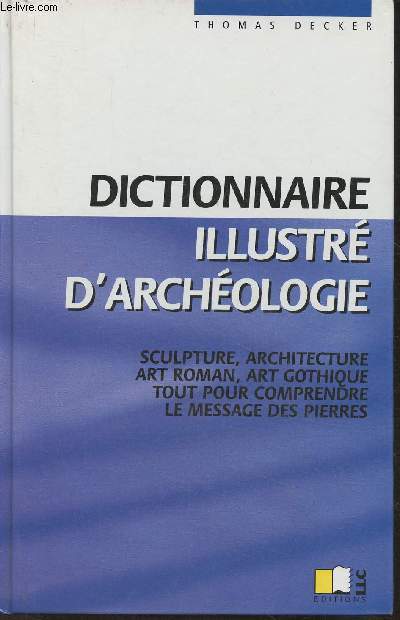 Dictionnaire illustr d'Archologie- Sculpture, architecture, art roman, art gothique... Tout pour comprendre le message des pierres