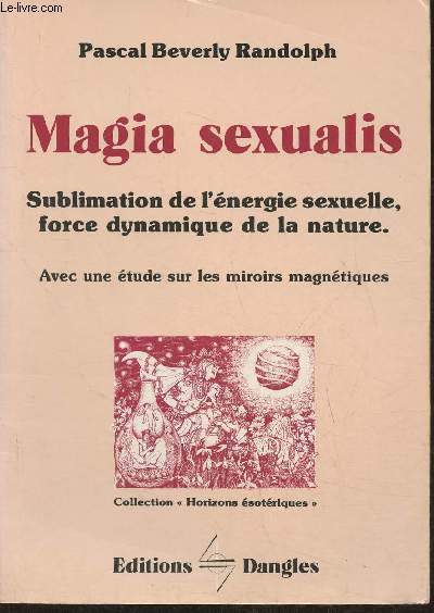 Magia sexualis- Sublimation de l'nergie sexuelle, force dynamique de la nature avec une tude sur les miroirs magntiques