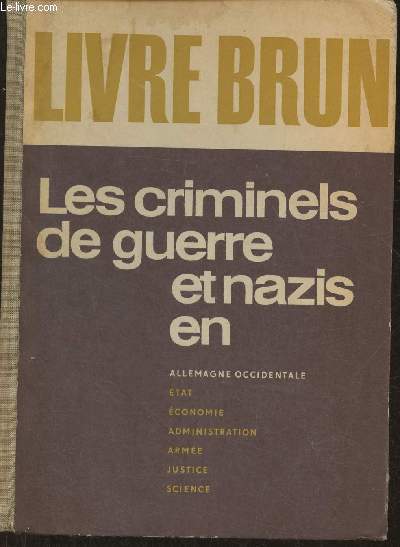 Livre brun- Les criminels de guerre Nazis en Allemagne Occidentale- Etat, conomie, administration, arme, justice, science