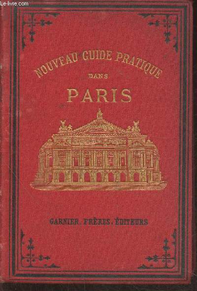 Nouveau guide pratique dans Paris  l'usage des trangers et des habitants suivi d'un Dictionnaire des rues, quais, places, boulevards, passages, impasses etc.