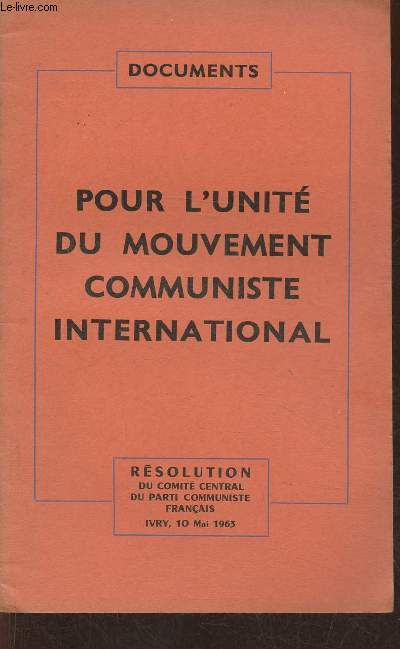 Documents- Pour l'unit du mouvement communiste international- Rsolution du comit central du Parti Communiste Franais, Ivry, 10 mai 1963