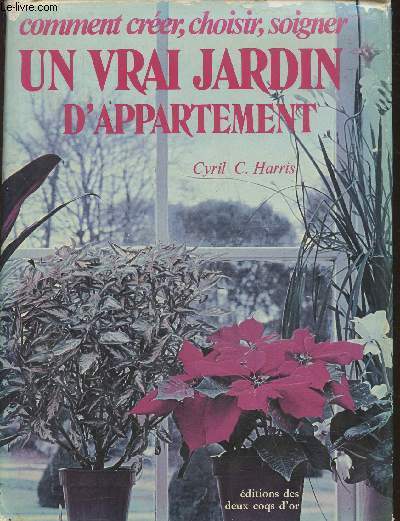 Comment crer, choisir, soigner un vrai jardin d'appartement