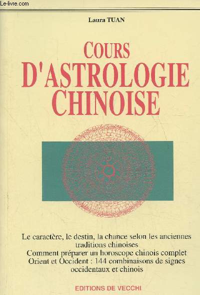 Cours d'astrologie Chinoise- Le caractre, le destin, la chance selon les anciennes traditions chinoises- Comment prparer un horoscope chinois complet- Orient et Occident: 144 combinaisons de signes occidentaux et chinois