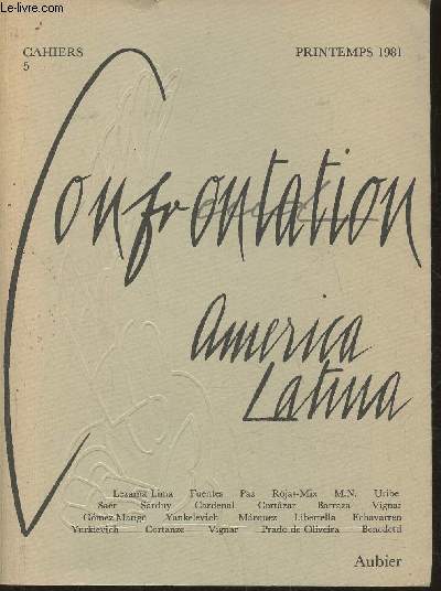 Cahiers Confrontation N5- Printemps 1981-Sommaire: Image de l'Amrique latine- Alejo Carpentier et la qute de l'Utopie par Carlos Fuentes- Tremblement de terre et de ciel par Armando Uribe- Gagner la rue, la libert, la lumire par Julio Cortazar- La li