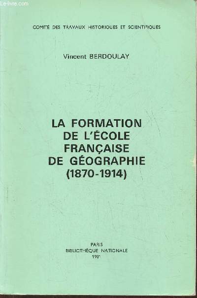La formation de l'cole Franaise de gographie (1870-1914) Mmoire de la section gographique n11