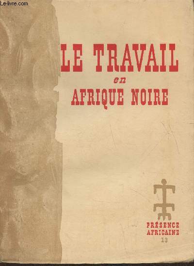 Le travail en Afrique Noire-Sommaire: De l'expansion du travail par Alioune Diop- La population de l'Afrique- Les techniques de fortune dans le travail coutumier des Noirs par Le Dr Andr Ombredane- La notion du travail en Afrique Noire par J.Cl. Pauvert-