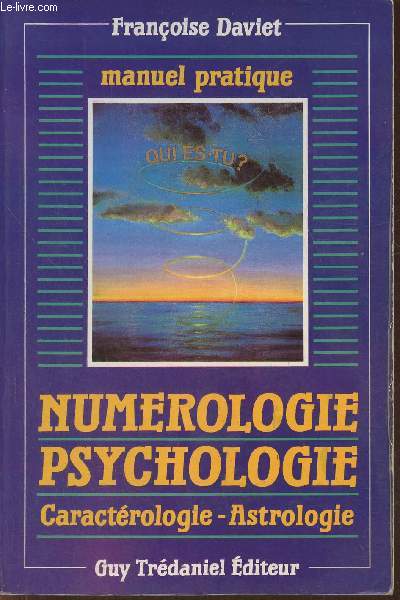 Numrologie psychologie, manuel pratique- Qui es-tu? caractrologie-astrologie
